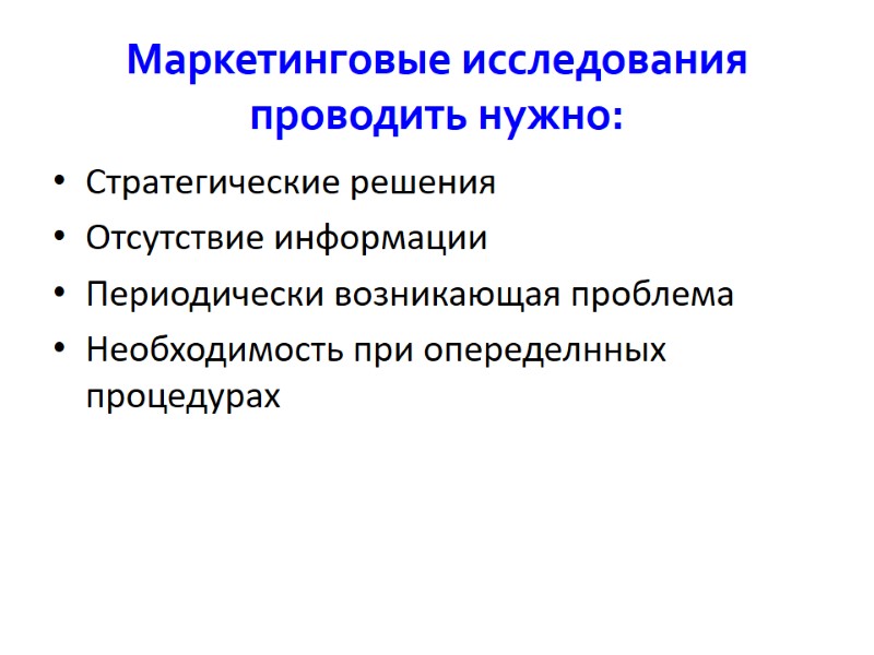 Маркетинговые исследования проводить нужно: Стратегические решения Отсутствие информации Периодически возникающая проблема Необходимость при опеределнных